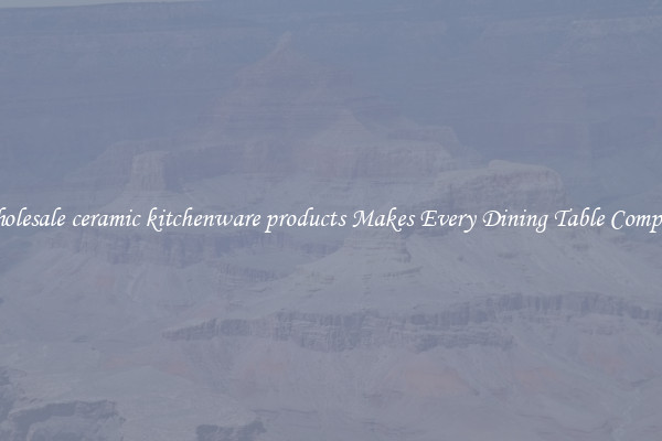 Wholesale ceramic kitchenware products Makes Every Dining Table Complete
