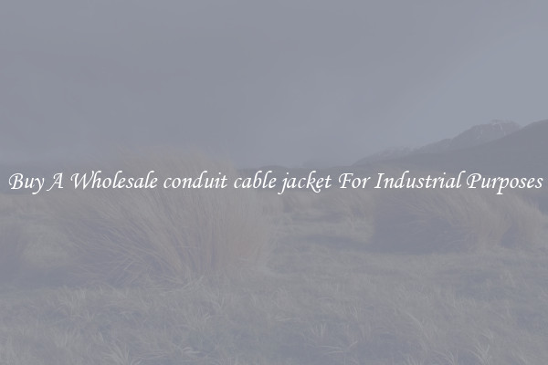 Buy A Wholesale conduit cable jacket For Industrial Purposes