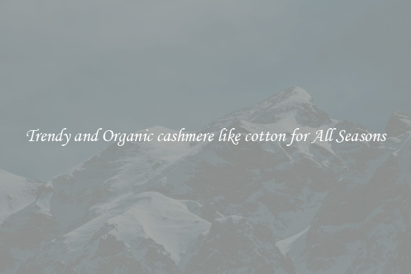Trendy and Organic cashmere like cotton for All Seasons