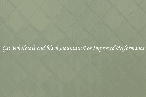 Get Wholesale end black mountain For Improved Performance