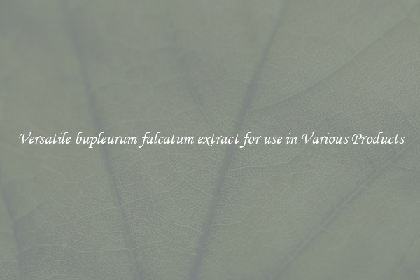 Versatile bupleurum falcatum extract for use in Various Products