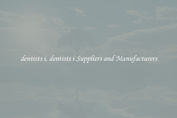 dentists i, dentists i Suppliers and Manufacturers