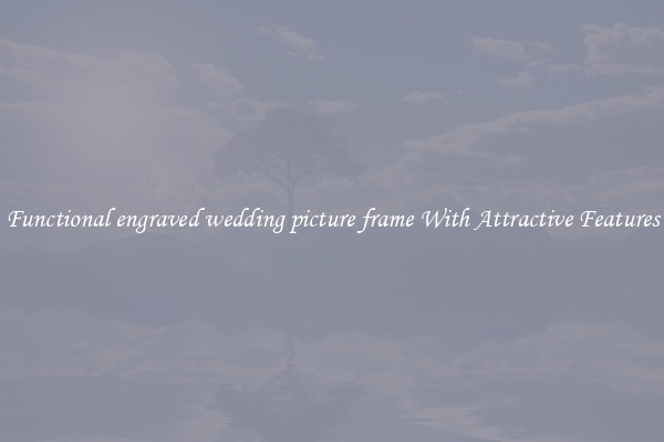 Functional engraved wedding picture frame With Attractive Features