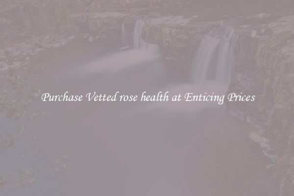 Purchase Vetted rose health at Enticing Prices