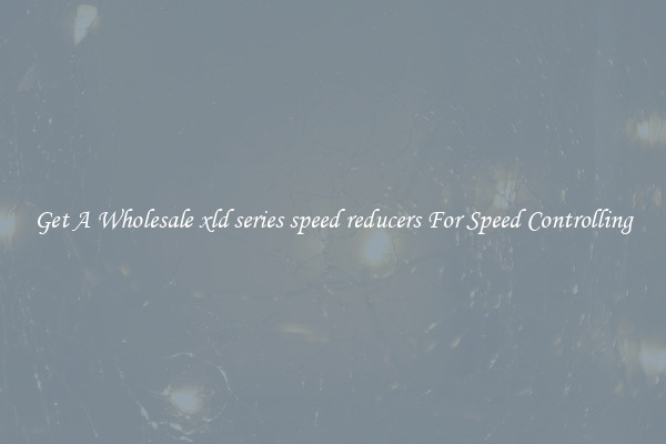 Get A Wholesale xld series speed reducers For Speed Controlling