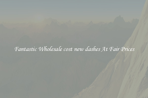 Fantastic Wholesale cost new dashes At Fair Prices
