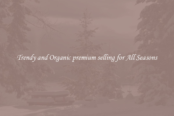 Trendy and Organic premium selling for All Seasons