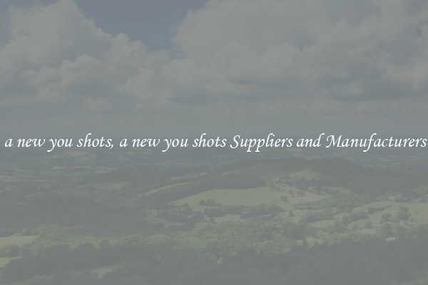 a new you shots, a new you shots Suppliers and Manufacturers