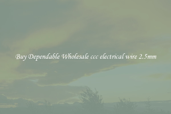 Buy Dependable Wholesale ccc electrical wire 2.5mm