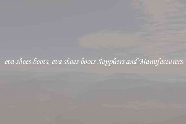 eva shoes boots, eva shoes boots Suppliers and Manufacturers