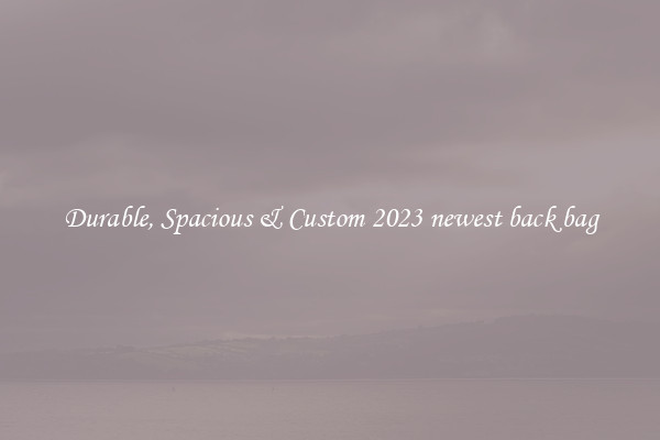 Durable, Spacious & Custom 2023 newest back bag