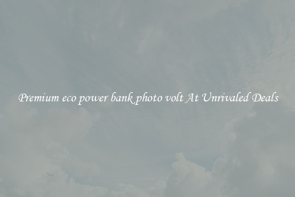 Premium eco power bank photo volt At Unrivaled Deals