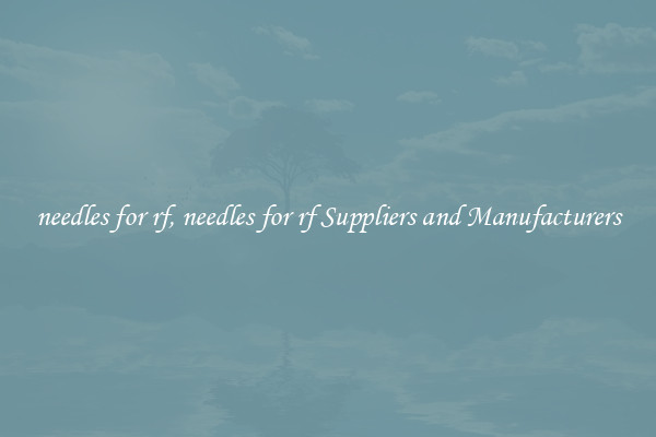 needles for rf, needles for rf Suppliers and Manufacturers