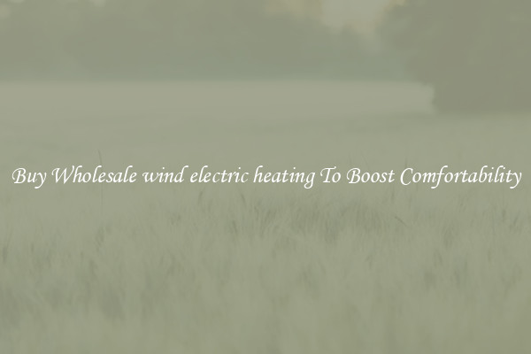 Buy Wholesale wind electric heating To Boost Comfortability