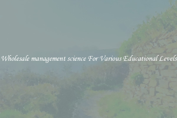Wholesale management science For Various Educational Levels