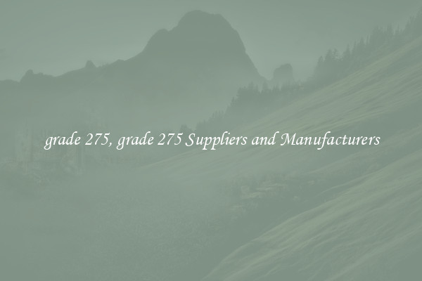 grade 275, grade 275 Suppliers and Manufacturers