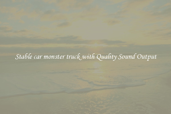 Stable car monster truck with Quality Sound Output