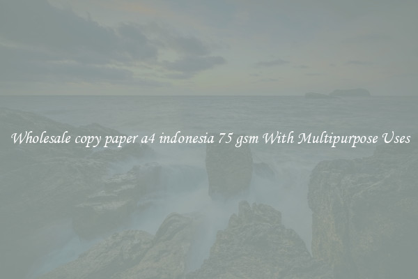 Wholesale copy paper a4 indonesia 75 gsm With Multipurpose Uses