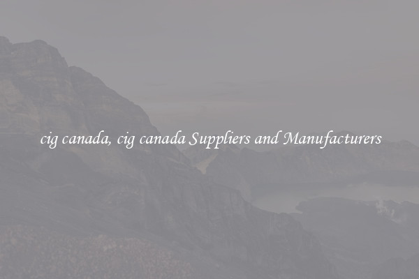 cig canada, cig canada Suppliers and Manufacturers