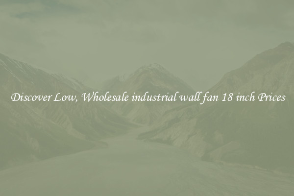 Discover Low, Wholesale industrial wall fan 18 inch Prices