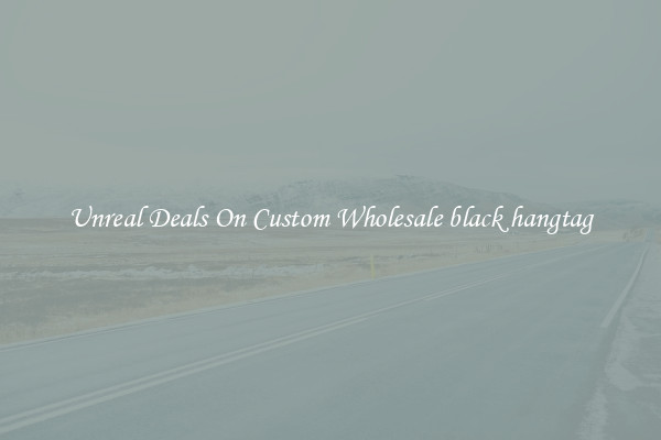 Unreal Deals On Custom Wholesale black hangtag