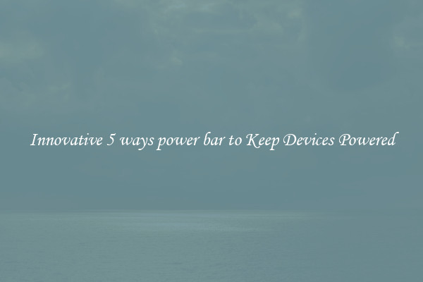 Innovative 5 ways power bar to Keep Devices Powered