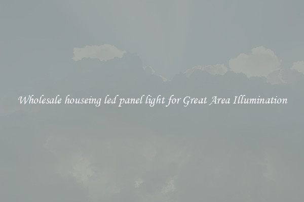 Wholesale houseing led panel light for Great Area Illumination