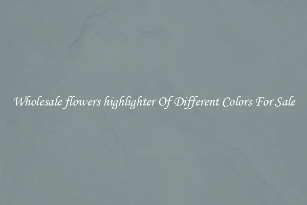 Wholesale flowers highlighter Of Different Colors For Sale