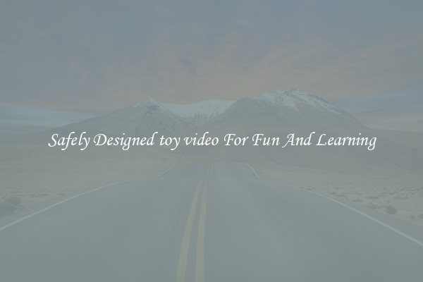 Safely Designed toy video For Fun And Learning