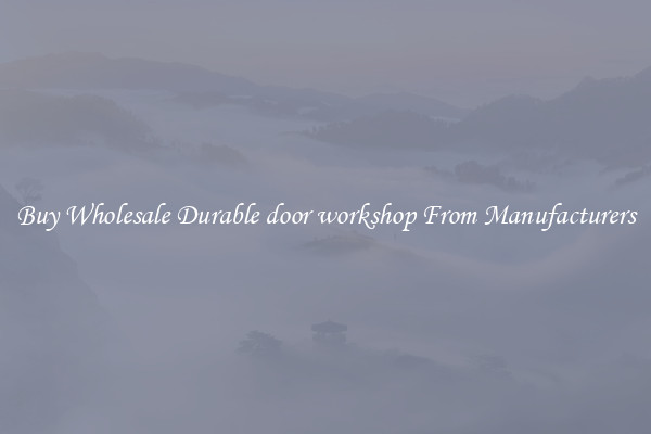 Buy Wholesale Durable door workshop From Manufacturers