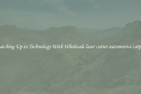 Matching Up to Technology With Wholesale laser cutter automotive carpets