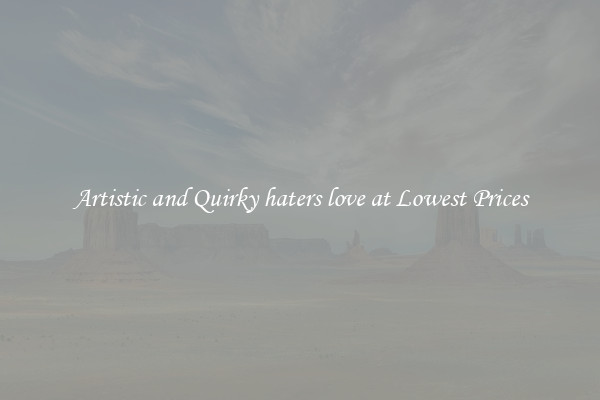 Artistic and Quirky haters love at Lowest Prices