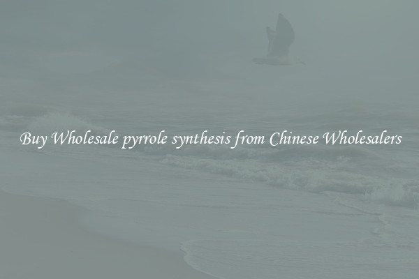 Buy Wholesale pyrrole synthesis from Chinese Wholesalers