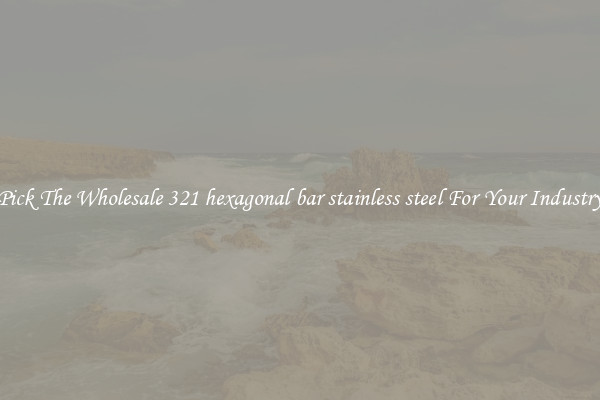 Pick The Wholesale 321 hexagonal bar stainless steel For Your Industry