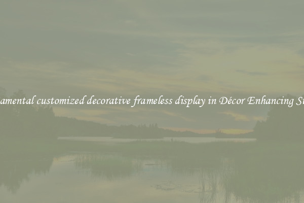 Ornamental customized decorative frameless display in Décor Enhancing Styles