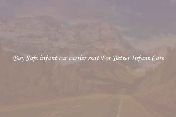 Buy Safe infant car carrier seat For Better Infant Care