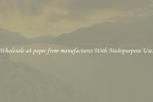 Wholesale a4 paper from manufactures With Multipurpose Uses