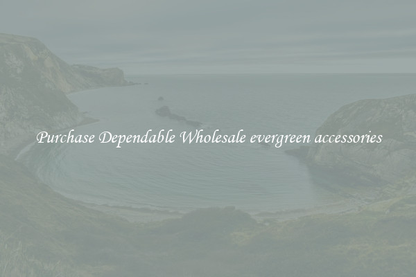 Purchase Dependable Wholesale evergreen accessories