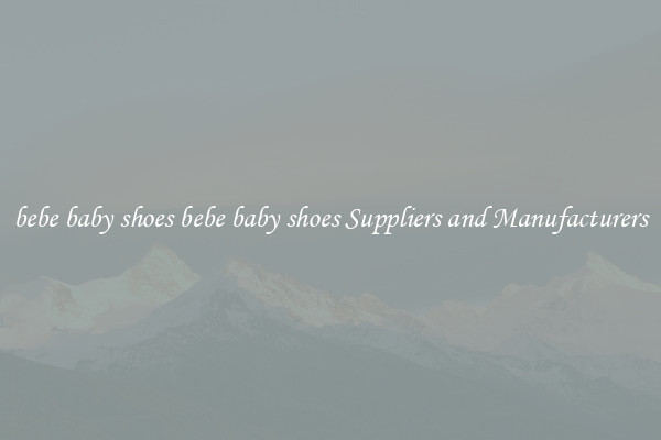 bebe baby shoes bebe baby shoes Suppliers and Manufacturers