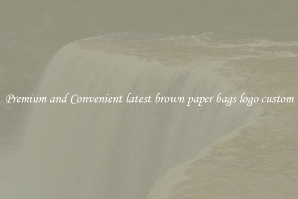 Premium and Convenient latest brown paper bags logo custom