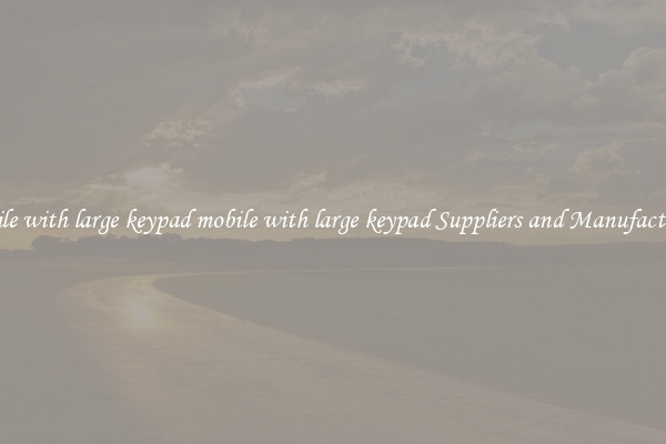 mobile with large keypad mobile with large keypad Suppliers and Manufacturers