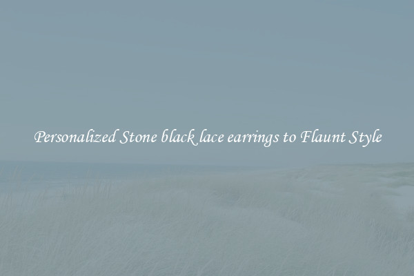 Personalized Stone black lace earrings to Flaunt Style