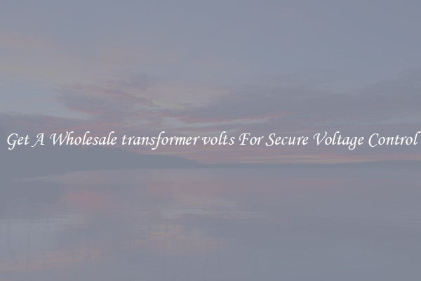 Get A Wholesale transformer volts For Secure Voltage Control
