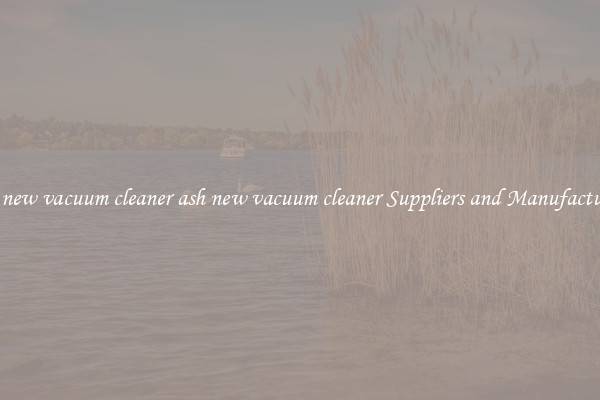 ash new vacuum cleaner ash new vacuum cleaner Suppliers and Manufacturers