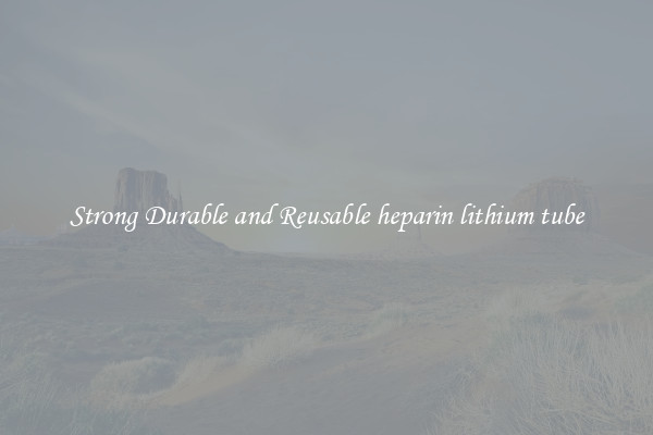 Strong Durable and Reusable heparin lithium tube