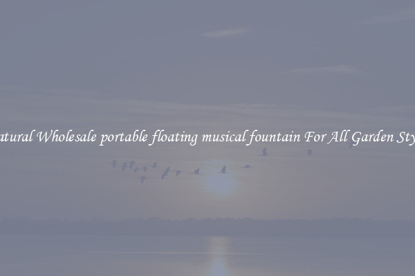 Natural Wholesale portable floating musical fountain For All Garden Styles