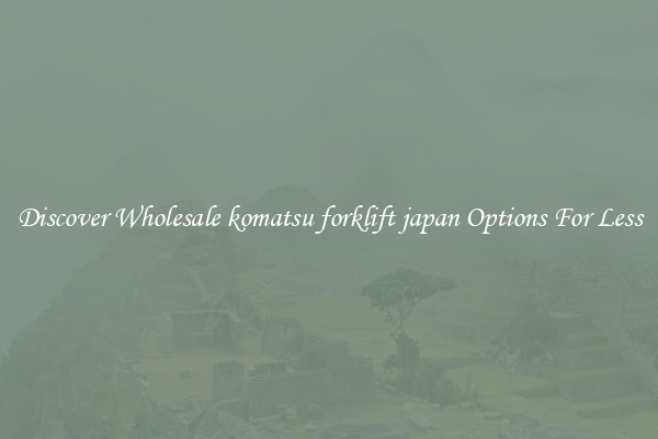 Discover Wholesale komatsu forklift japan Options For Less