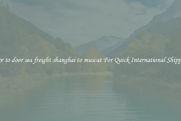 door to door sea freight shanghai to muscat For Quick International Shipping