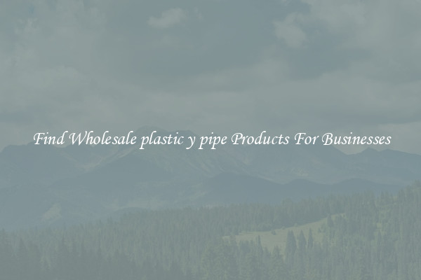 Find Wholesale plastic y pipe Products For Businesses