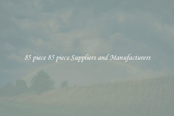 85 piece 85 piece Suppliers and Manufacturers